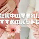 妊婦の尿漏れパッドのおすすめは？くしゃみや咳、無意識に漏れても安心