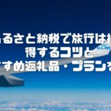 ふるさと納税で旅行は損？得するコツとおすすめ返礼品・プランを紹介