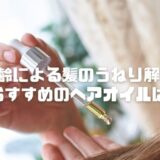 加齢による髪のうねりはヘアオイルで改善！おすすめ4選 プチプラも
