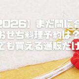 【2026】まだ間に合うおせち料理予約は？年末でも買える通販だけ厳選